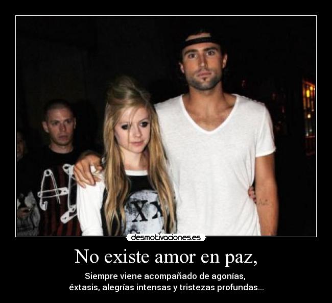 No existe amor en paz, - Siempre viene acompañado de agonías,
éxtasis, alegrías intensas y tristezas profundas...