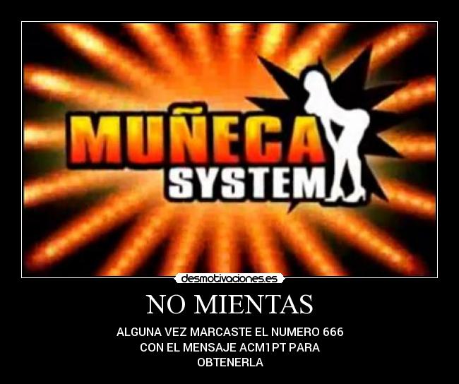 NO MIENTAS - ALGUNA VEZ MARCASTE EL NUMERO 666
CON EL MENSAJE ACM1PT PARA
OBTENERLA