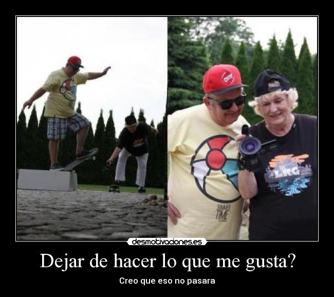 Dejar de hacer lo que me gusta? -