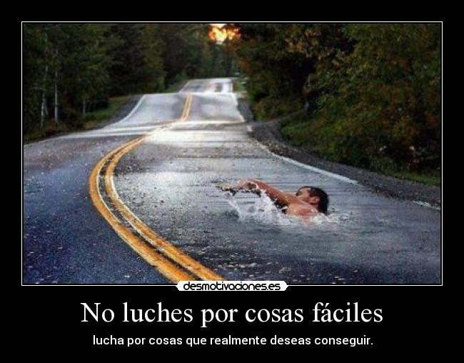 No luches por cosas fáciles -
