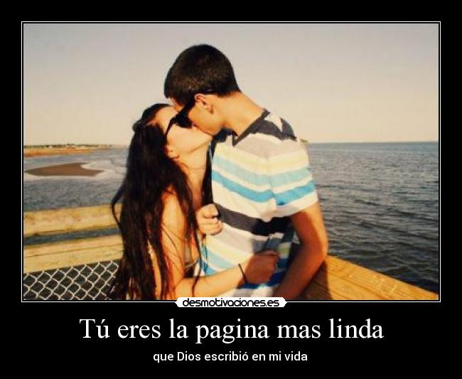 Tú eres la pagina mas linda - que Dios escribió en mi vida ♥