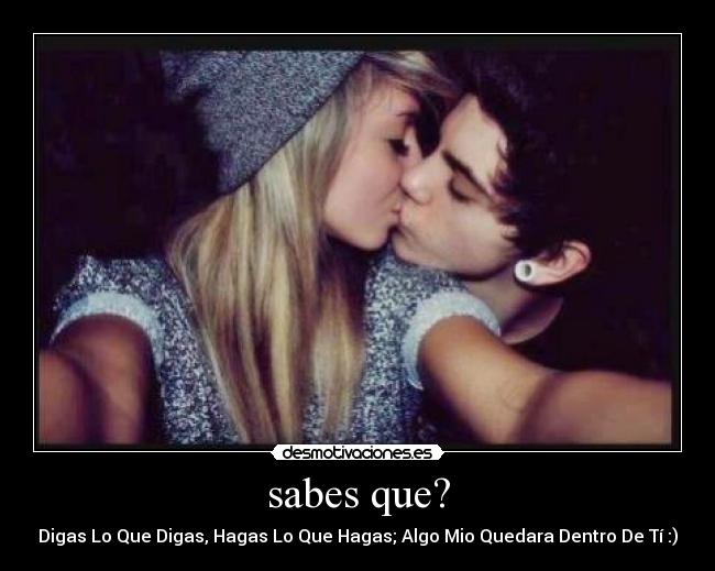 sabes que? -