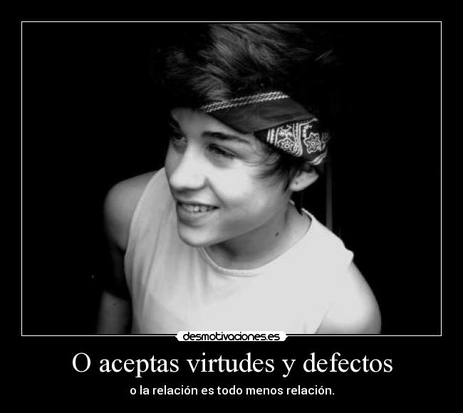 O aceptas virtudes y defectos - o la relación es todo menos relación.