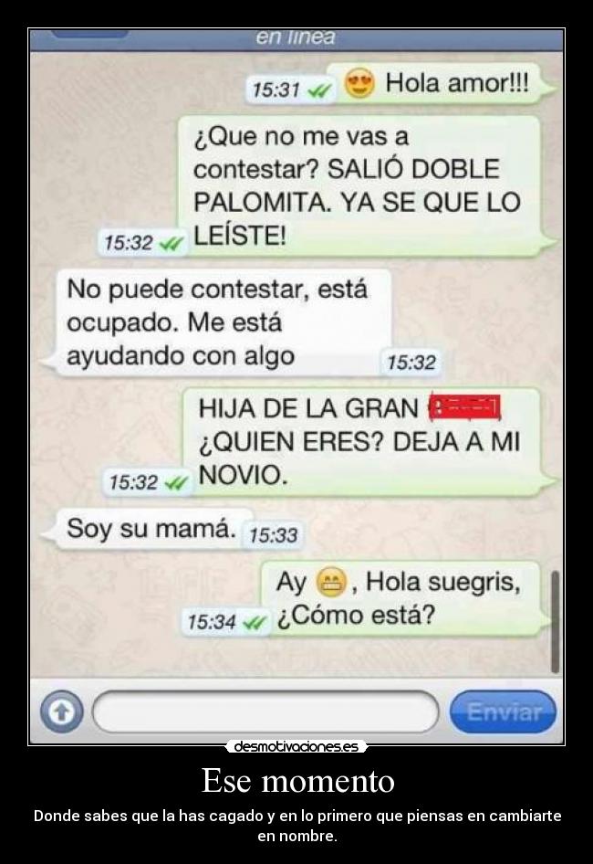 Ese momento - Donde sabes que la has cagado y en lo primero que piensas en cambiarte en nombre.