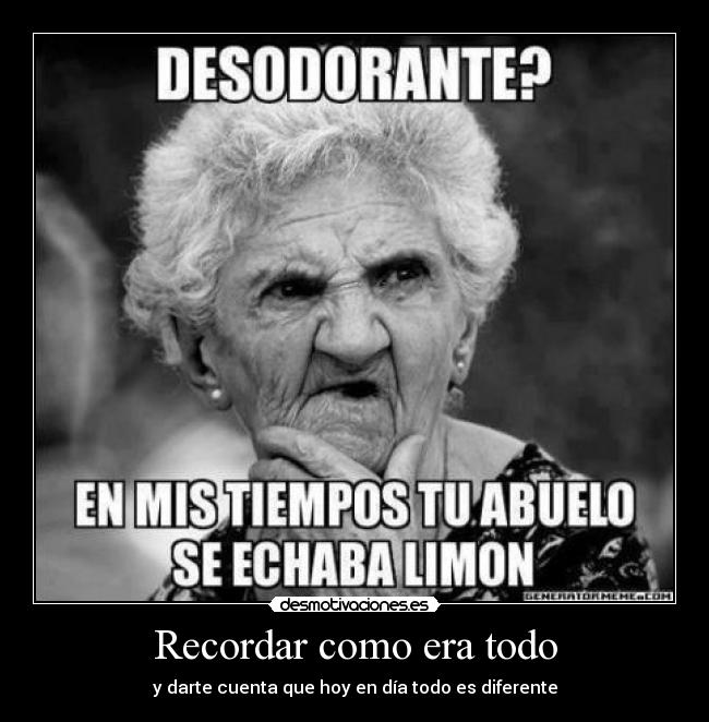 Recordar como era todo - y darte cuenta que hoy en día todo es diferente