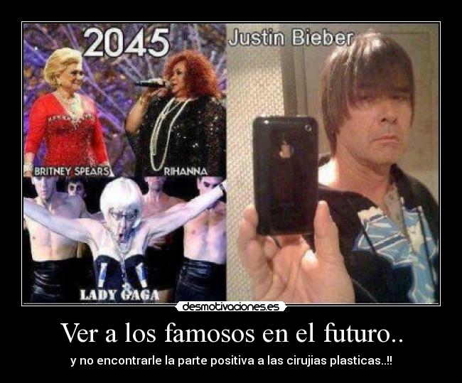 Ver a los famosos en el futuro.. - y no encontrarle la parte positiva a las cirujias plasticas..!!