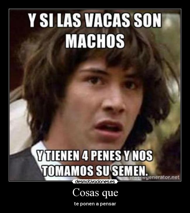 Cosas que - te ponen a pensar