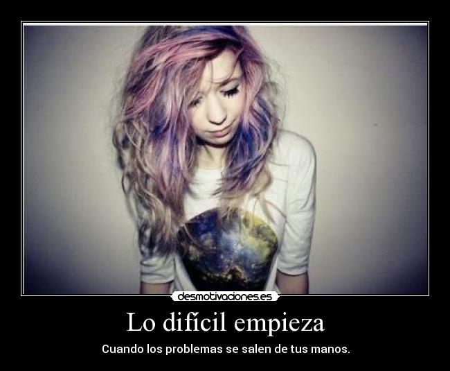 Lo difícil empieza - Cuando los problemas se salen de tus manos.