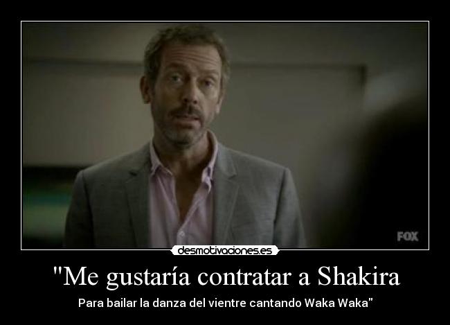 Me gustaría contratar a Shakira - Para bailar la danza del vientre cantando Waka Waka
