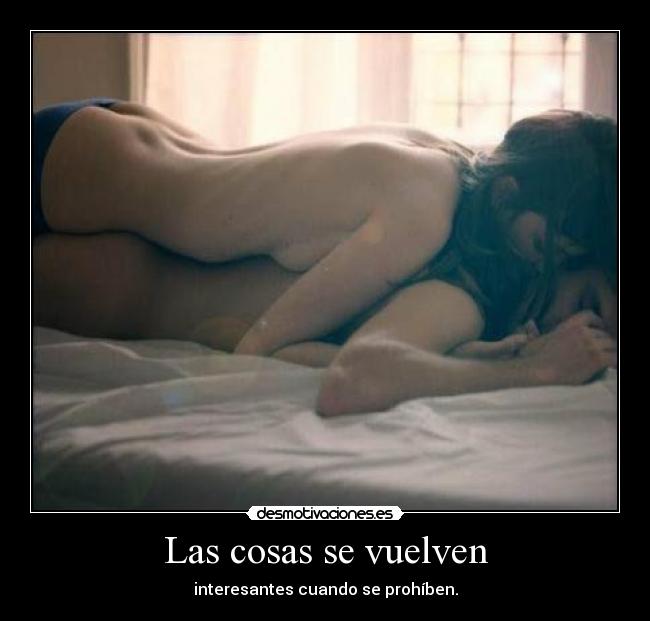 Las cosas se vuelven - interesantes cuando se prohíben.