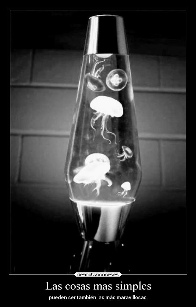 Las cosas mas simples - pueden ser también las más maravillosas.