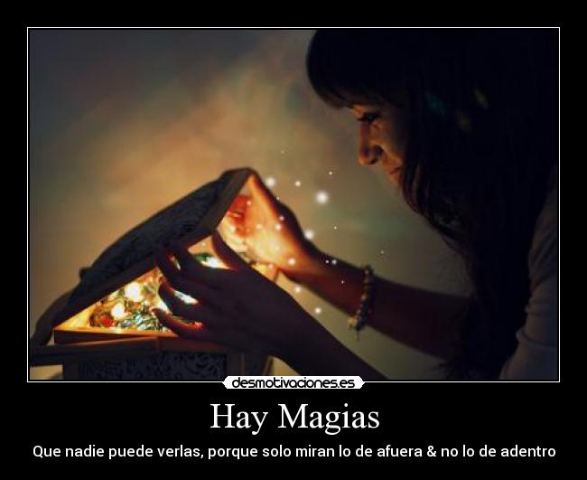 Hay Magias - Que nadie puede verlas, porque solo miran lo de afuera & no lo de adentro