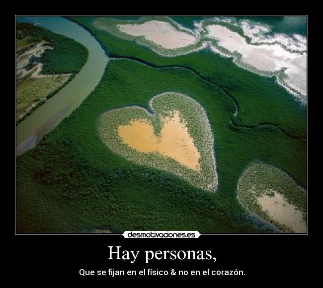 Hay personas, - Que se fijan en el físico & no en el corazón.