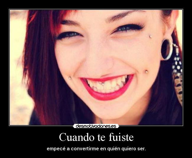 Cuando te fuiste - empecé a convertirme en quién quiero ser.