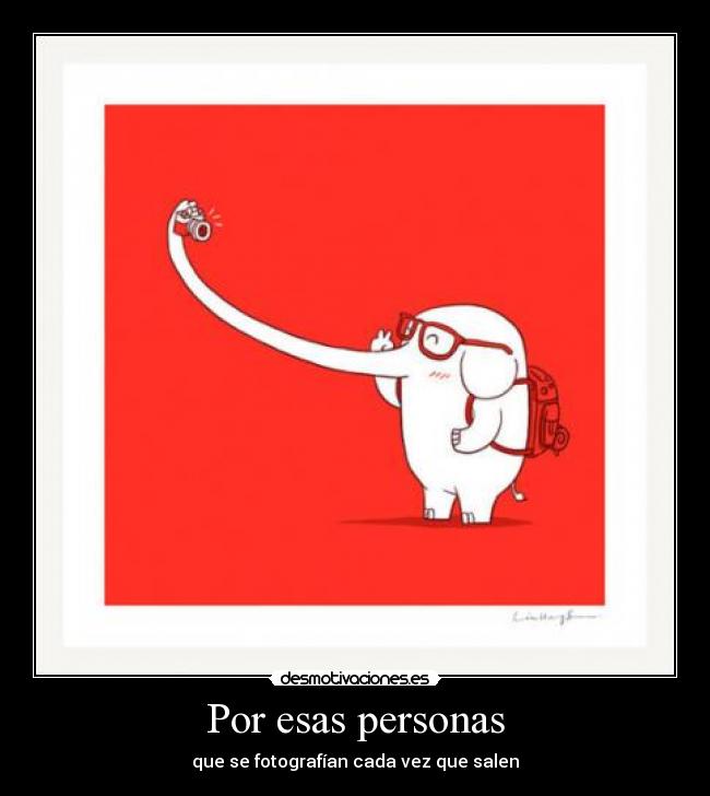 Por esas personas - que se fotografían cada vez que salen