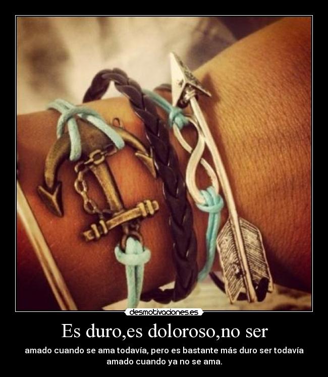 Es duro,es doloroso,no ser - amado cuando se ama todavía, pero es bastante más duro ser todavía
amado cuando ya no se ama.