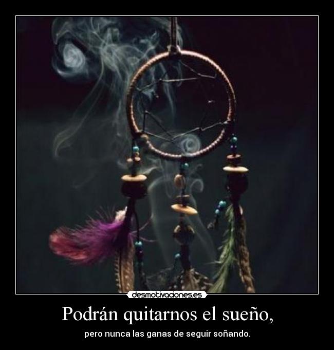 Podrán quitarnos el sueño, -