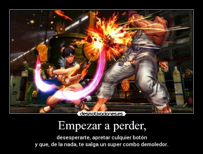 Empezar a perder, - desesperarte, apretar culquier botón
y que, de la nada, te salga un super combo demoledor.