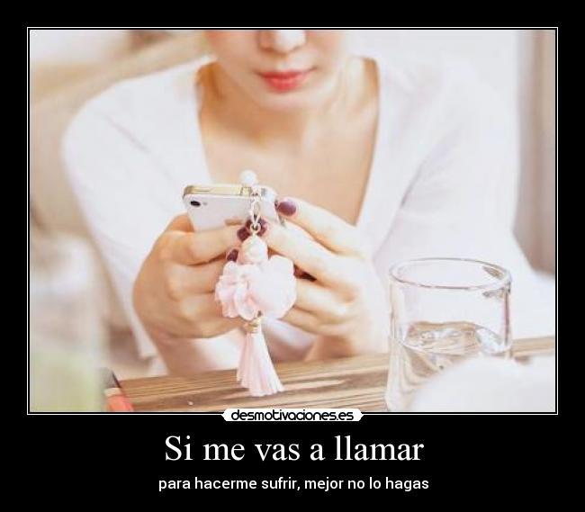 Si me vas a llamar - para hacerme sufrir, mejor no lo hagas