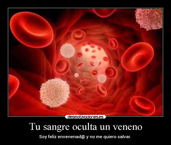 Tu sangre oculta un veneno -