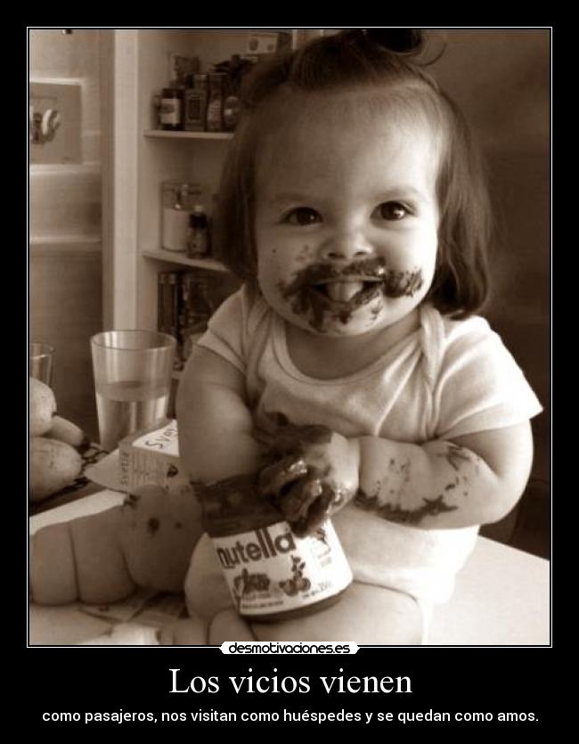 Los vicios vienen - como pasajeros, nos visitan como huéspedes y se quedan como amos.