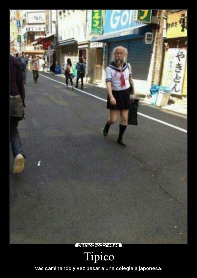 Tipico - vas caminando y vez pasar a una colegiala japonesa.