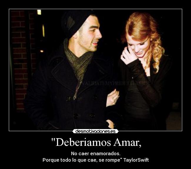 Deberiamos Amar, - No caer enamorados.
Porque todo lo que cae, se rompe TaylorSwift