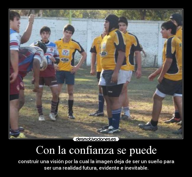 Con la confianza se puede - construir una visión por la cual la imagen deja de ser un sueño para
ser una realidad futura, evidente e inevitable.