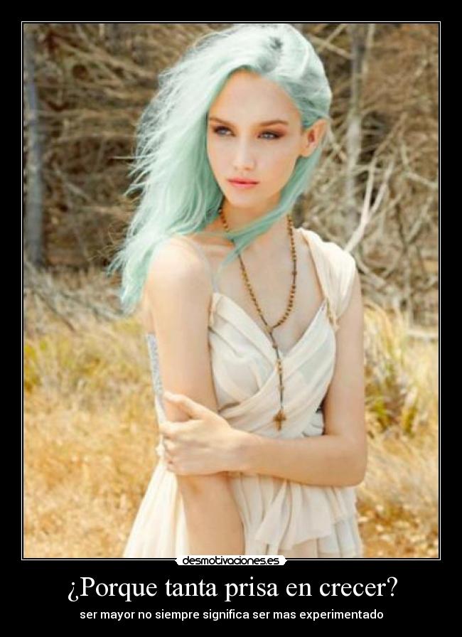 ¿Porque tanta prisa en crecer? - ser mayor no siempre significa ser mas experimentado