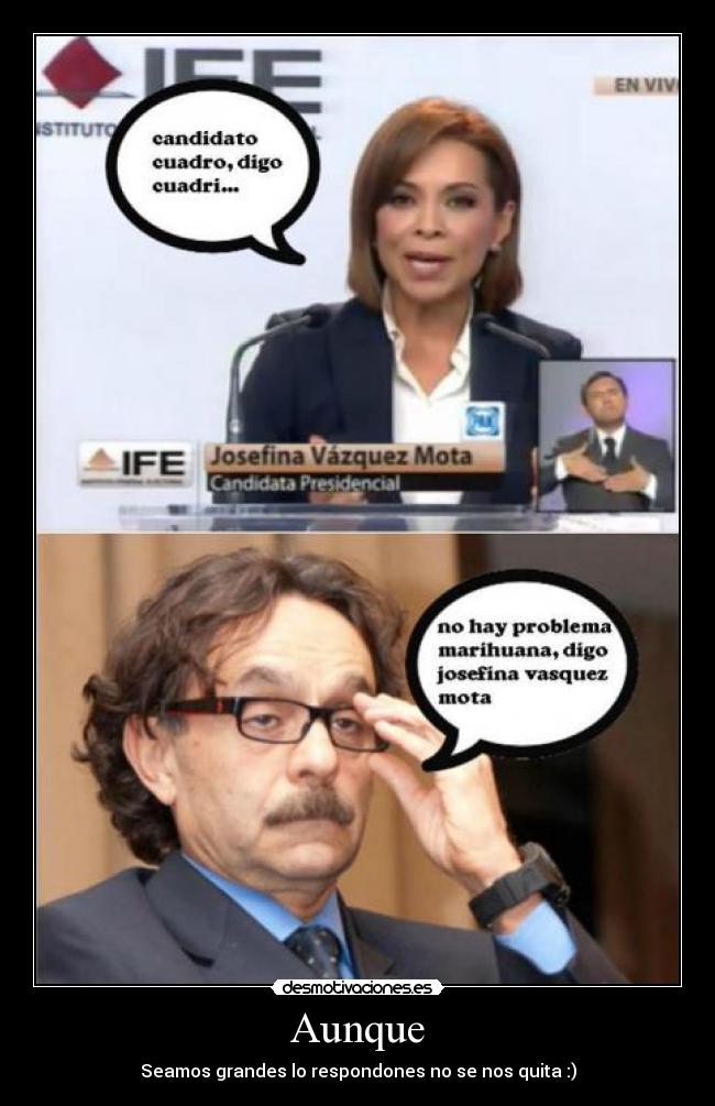 Aunque - Seamos grandes lo respondones no se nos quita :)