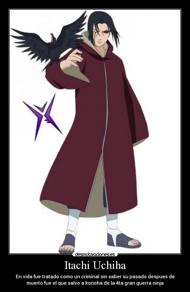 Itachi Uchiha - En vida fue tratado como un criminal sin saber su pasado despues de
muerto fue el que salvo a konoha de la 4ta gran guerra ninja