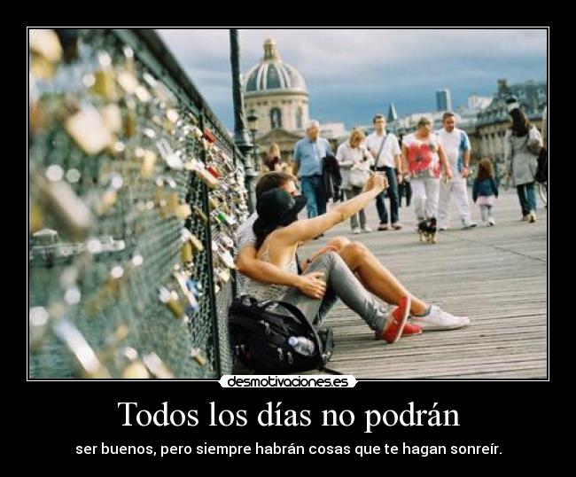 Todos los días no podrán - ser buenos, pero siempre habrán cosas que te hagan sonreír.