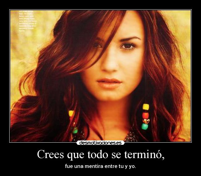 Crees que todo se terminó, - fue una mentira entre tu y yo.