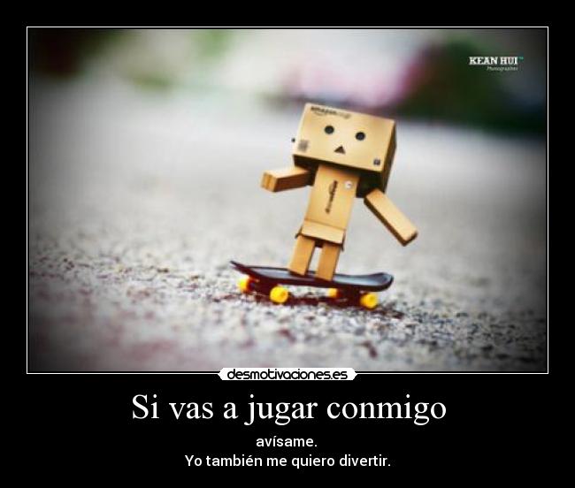 Si vas a jugar conmigo -