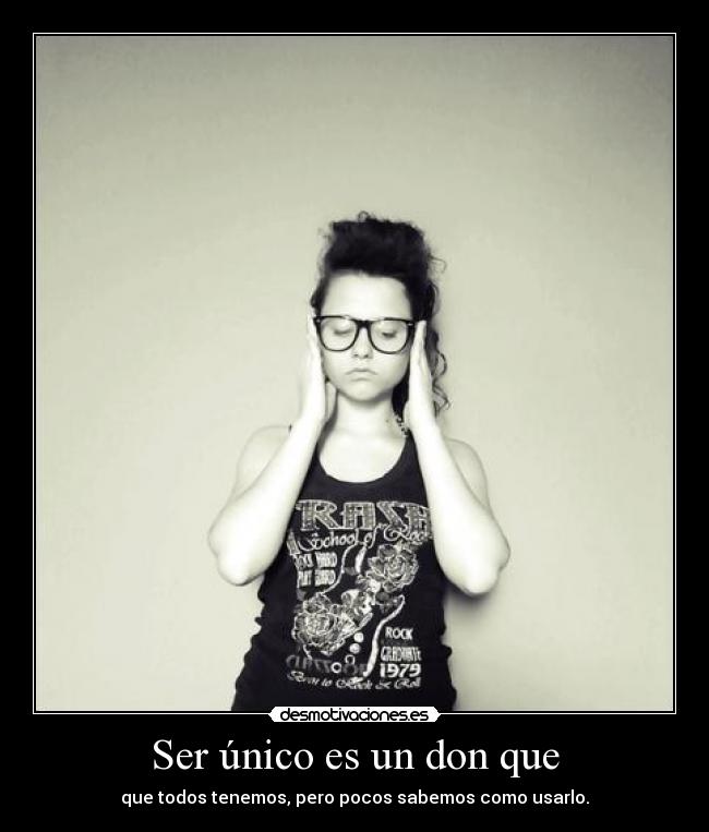 Ser único es un don que -