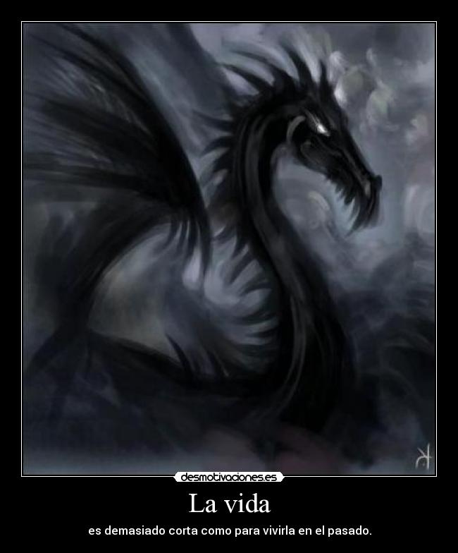 La vida - es demasiado corta como para vivirla en el pasado.