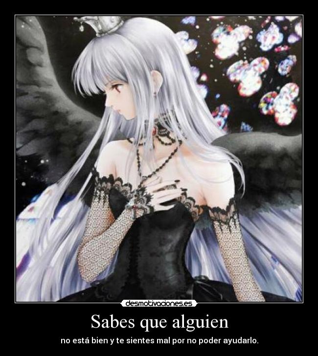 Sabes que alguien - no está bien y te sientes mal por no poder ayudarlo.