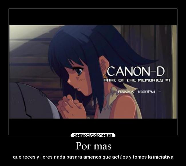 Por mas - que reces y llores nada pasara amenos que actúes y tomes la iniciativa