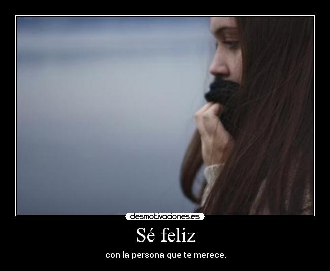 Sé feliz - con la persona que te merece.