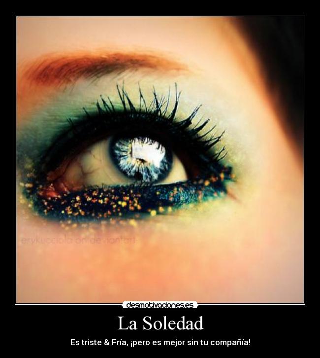 La Soledad - Es triste & Fría, ¡pero es mejor sin tu compañía!