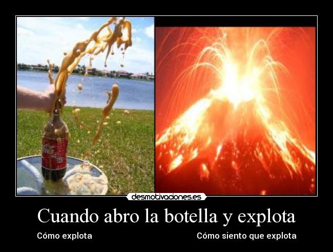 Cuando abro la botella y explota -