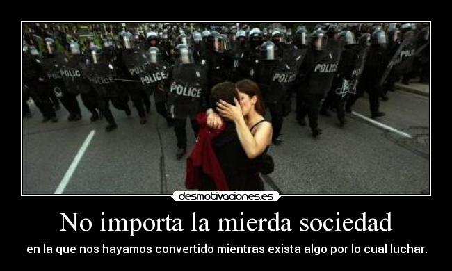 No importa la mierda sociedad -