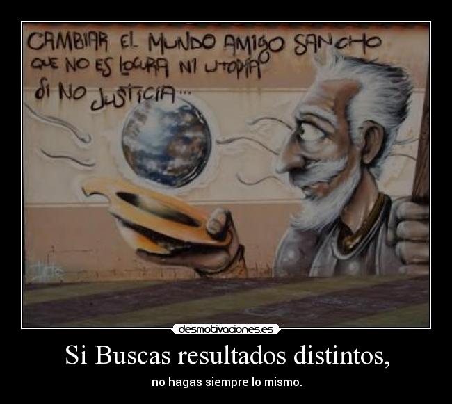 Si Buscas resultados distintos, - no hagas siempre lo mismo.