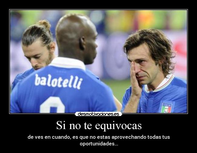 Si no te equivocas - de ves en cuando, es que no estas aprovechando todas tus oportunidades...