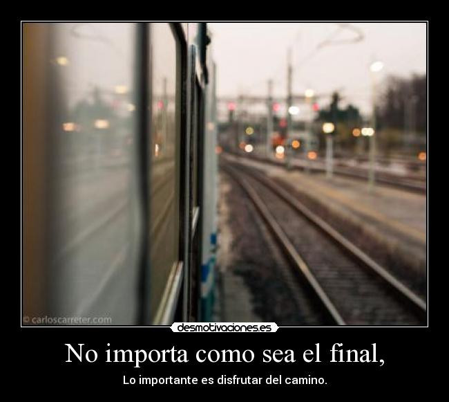 No importa como sea el final, -