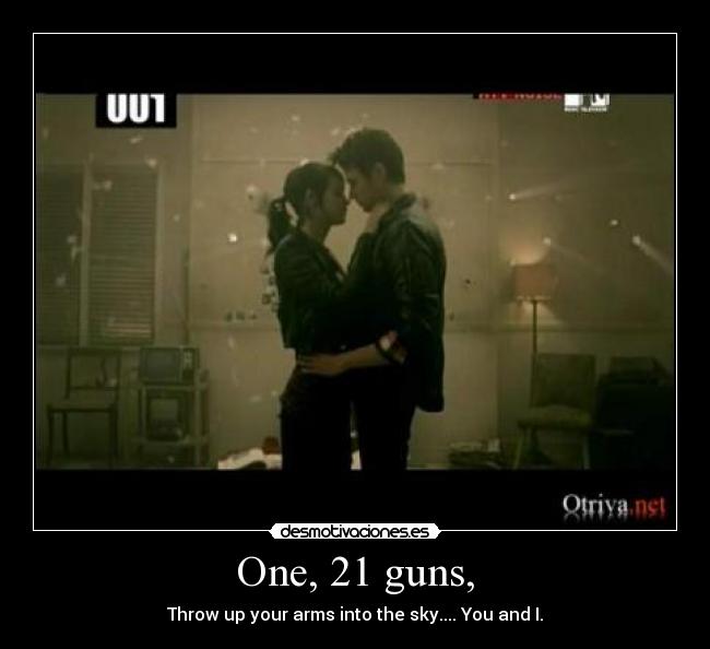 One, 21 guns, - Throw up your arms into the sky.... You and I.