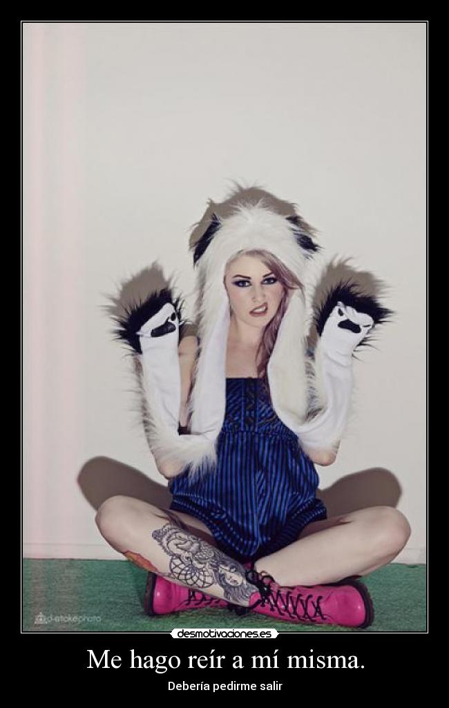 Me hago reír a mí misma. - Debería pedirme salir