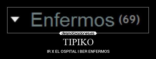 TIPIKO - IR X EL OSPITAL I BER ENFERMOS