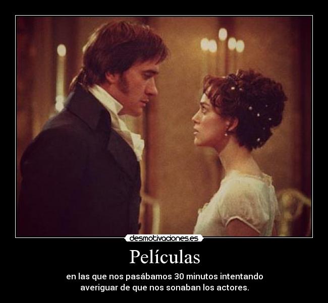 Películas - en las que nos pasábamos 30 minutos intentando
averiguar de que nos sonaban los actores.