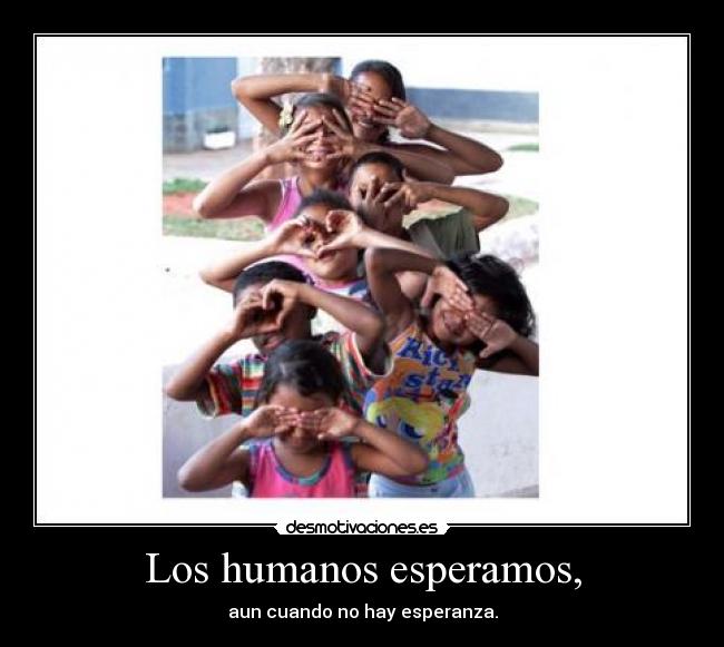 Los humanos esperamos, - 